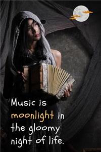 Music Is Moonlight in the Gloomy Night of Life.