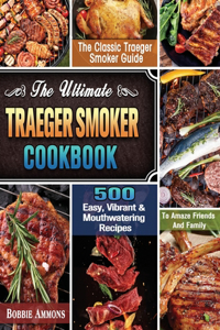 The Ultimate Traeger Smoker Cookbook
