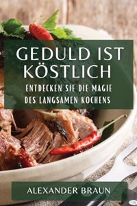 Geduld ist Köstlich