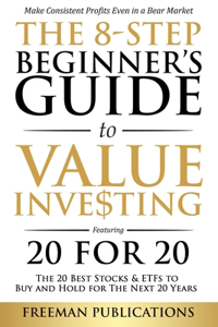 8-Step Beginner's Guide to Value Investing: Featuring 20 for 20 - The 20 Best Stocks & ETFs to Buy and Hold for The Next 20 Years: Make Consistent Profits Even in a Bear Market