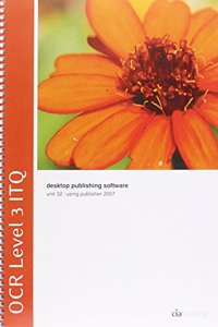 OCR Level 3 ITQ - Unit 32 - Desktop Publishing Software Using Microsoft Publisher 2007