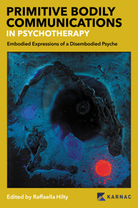 Primitive Bodily Communications in Psychotherapy: Embodied Expressions of a Disembodied Psyche
