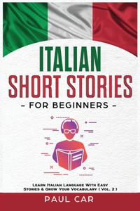 Italian Short Stories for Beginners: Learn Italian Language With Easy Stories & Grow Your Vocabulary (Vol. 2)