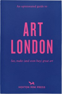 An Opinionated Guide to Art London