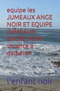 equipe les JUMEAUX ANGE NOIR ET EQUIPE JUMEAUX ENCRE NOIR vacance a quiberon