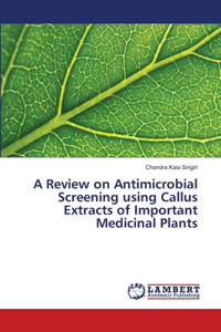 Review on Antimicrobial Screening using Callus Extracts of Important Medicinal Plants