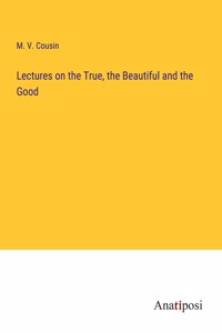 Lectures on the True, the Beautiful and the Good