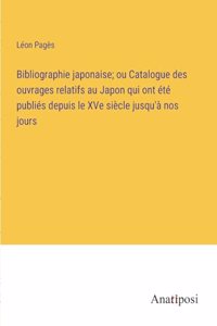 Bibliographie japonaise; ou Catalogue des ouvrages relatifs au Japon qui ont été publiés depuis le XVe siècle jusqu'à nos jours