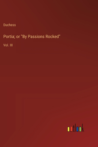 Portia; or "By Passions Rocked": Vol. III