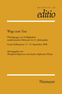 Wege Zum Text: Überlegungen Zur Verfügbarkeit Mediävistischer Editionen Im 21. Jahrhundert. Grazer Kolloquium 17.-19. September 2008