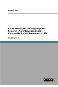 Kaum umworben. Die Zielgruppe der Senioren. Anforderungen an die Kommunikation mit Konsumenten 50+