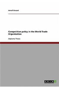 Competition policy in the World Trade Organization