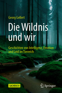 Wildnis Und Wir: Geschichten Von Intelligenz, Emotion Und Leid Im Tierreich