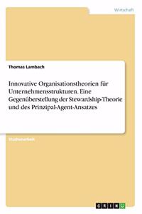 Innovative Organisationstheorien für Unternehmensstrukturen. Eine Gegenüberstellung der Stewardship-Theorie und des Prinzipal-Agent-Ansatzes