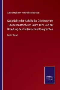 Geschichte des Abfalls der Griechen vom Türkischen Reiche im Jahre 1821 und der Gründung des Hellenischen Königreiches
