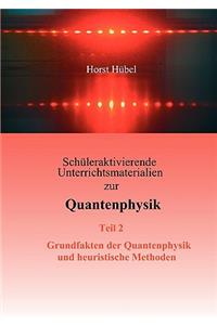 Schüleraktivierende Unterrichtsmaterialien zur Quantenphysik Teil 2 Grundfakten der Quantenphysik und heuristische Methoden