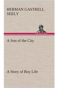 A Son of the City A Story of Boy Life