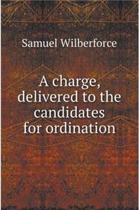 A Charge, Delivered to the Candidates for Ordination