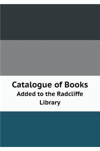 Catalogue of Books Added to the Radcliffe Library