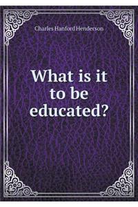 What is it to be educated?