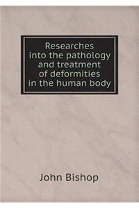 Researches into the pathology and treatment of deformities in the human body