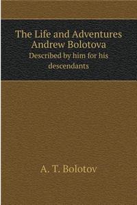 The Life and Adventures Andreya Bolotova. Described by Him for His Descendants