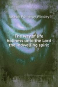 THE WAY OF LIFE HOLINESS UNTO THE LORD