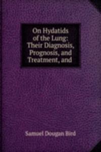 On Hydatids of the Lung: Their Diagnosis, Prognosis, and Treatment, and .