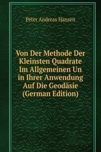 Von Der Methode Der Kleinsten Quadrate Im Allgemeinen Un in Ihrer Anwendung Auf Die Geodasie (German Edition)