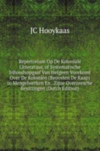 Repertorium Op De Koloniale Litteratuur, of Systematische Inhoudsopgaaf Van Hetgeen Voorkomt Over De Kolonien (Beoosten De Kaap) in Mengelwerken En . Zijne Overzeesche Bezittingen (Dutch Edition)