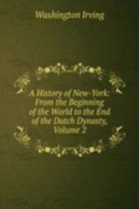 History of New-York: From the Beginning of the World to the End of the Dutch Dynasty, Volume 2
