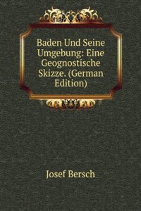 Baden Und Seine Umgebung: Eine Geognostische Skizze. (German Edition)