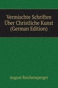 Vermischte Schriften Uber Christliche Kunst (German Edition)