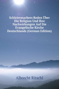 Schleiermachers Reden Uber Die Religion Und Ihre Nachwirkungen Auf Die Evangelische Kirche Deutschlands (German Edition)