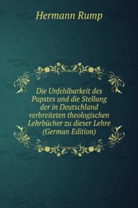 Die Unfehlbarkeit des Papstes und die Stellung der in Deutschland verbreiteten theologischen Lehrbucher zu dieser Lehre (German Edition)