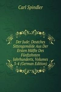 Der Jude: Deutches Sittengemalde Aus Der Ersten Halfte Des Funfzehnten Jahrhunderts, Volumes 3-4 (German Edition)