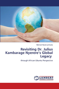 Revisiting Dr. Julius Kambarage Nyerere's Global Legacy