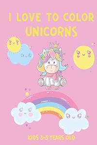 I Love to Color Unicorns Kids 3-5 Years Old