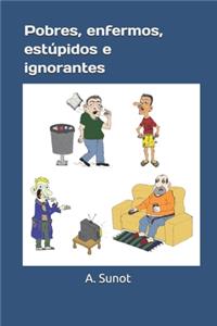 Pobres, enfermos, estúpidos e ignorantes