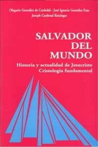 Salvador del mundo: Historia y actualidad de Jesucristo. Cristologia fundamental