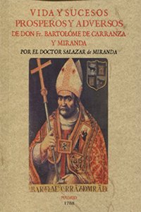 Vida y sucesos prosperos y adversos de D. FR. Bartolome de Carranza y Miranda, Arzobispo de Toledo