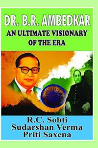 Dr. B R Ambedkar : An Ultimate Visionary of the Era