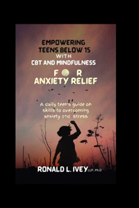 Empowering Teens Below 15 with CBT and Mindfulness for Anxiety Relief