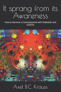 It sprang from its Awareness: How to become a Cosmopsychist with Kabbalah and Quanta