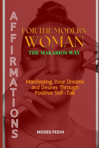 Affirmations for the Modern Woman the Makarios Way