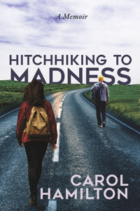 Hitchhiking to Madness: A Memoir