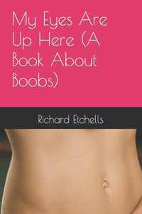 My Eyes Are Up Here (A Book About Boobs)