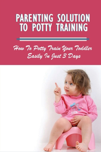Parenting Solution To Potty Training