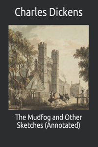 The Mudfog and Other Sketches (Annotated)