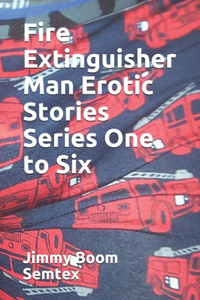 Fire Extinguisher Man Erotic Stories Series One to Six